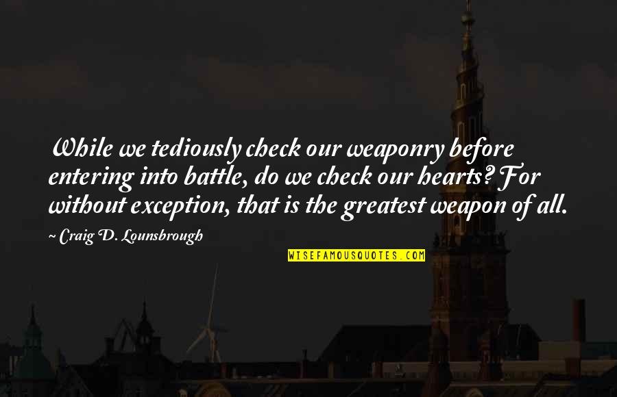 Patriot Quotes By Craig D. Lounsbrough: While we tediously check our weaponry before entering