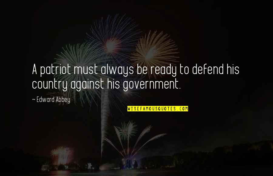 Patriot Quotes By Edward Abbey: A patriot must always be ready to defend