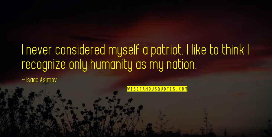 Patriot Quotes By Isaac Asimov: I never considered myself a patriot. I like