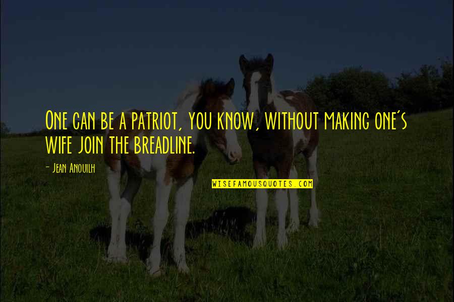 Patriot Quotes By Jean Anouilh: One can be a patriot, you know, without