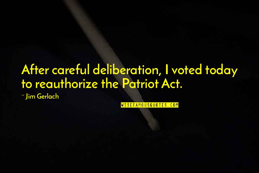 Patriot Quotes By Jim Gerlach: After careful deliberation, I voted today to reauthorize