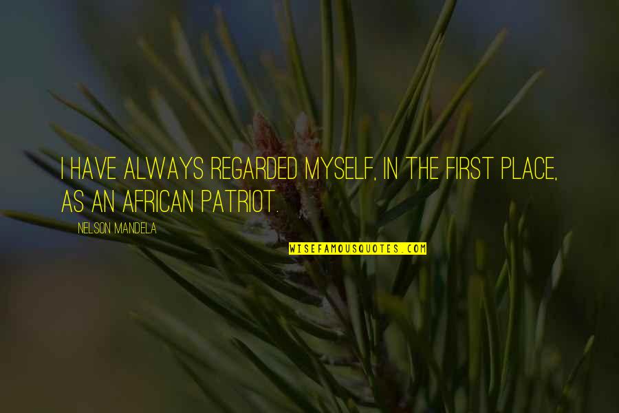 Patriot Quotes By Nelson Mandela: I have always regarded myself, in the first