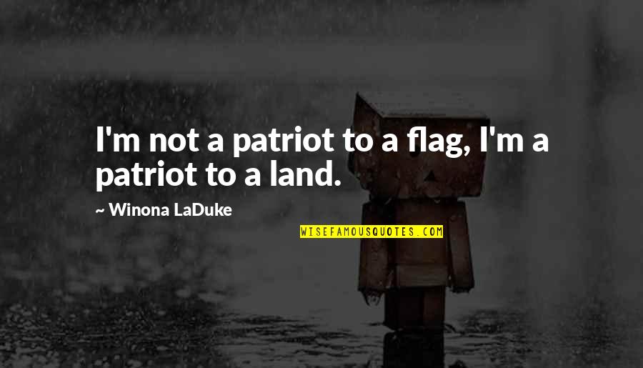 Patriot Quotes By Winona LaDuke: I'm not a patriot to a flag, I'm