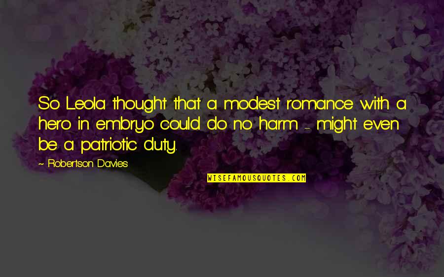 Patriotic Duty Quotes By Robertson Davies: So Leola thought that a modest romance with