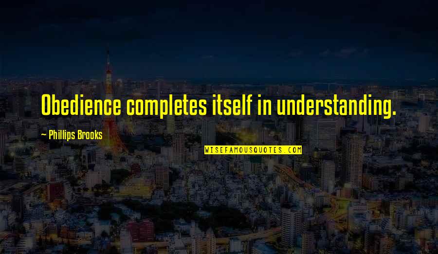 Patriotic Flags Quotes By Phillips Brooks: Obedience completes itself in understanding.