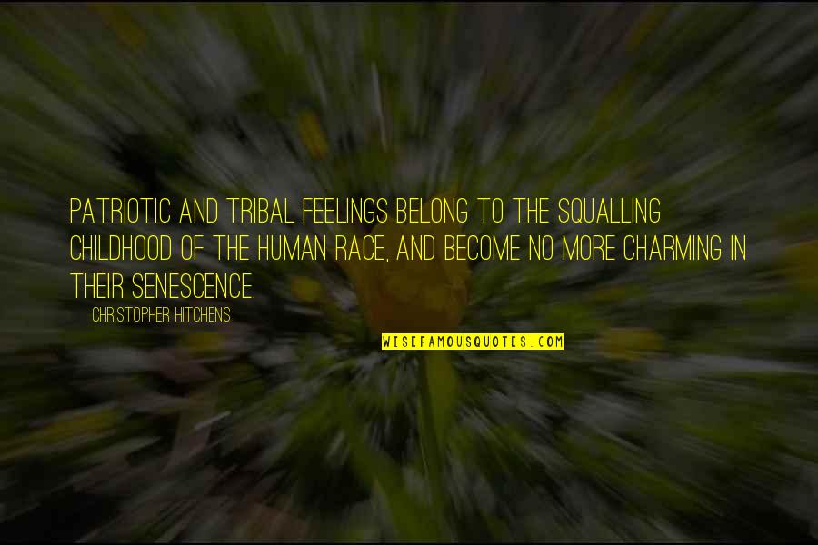 Patriotic Quotes By Christopher Hitchens: PATRIOTIC AND TRIBAL feelings belong to the squalling