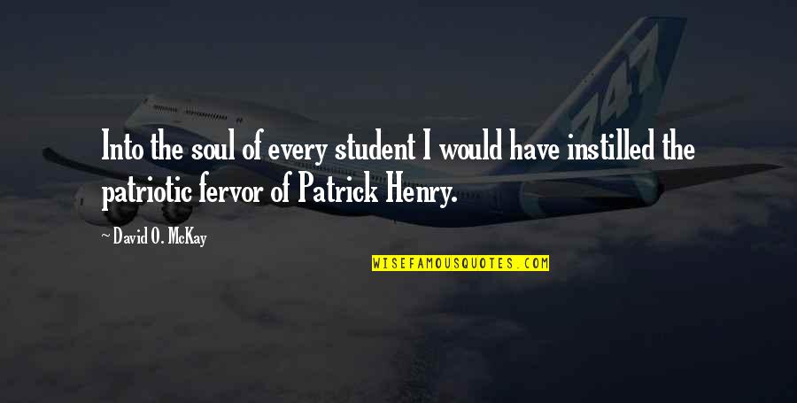 Patriotic Quotes By David O. McKay: Into the soul of every student I would