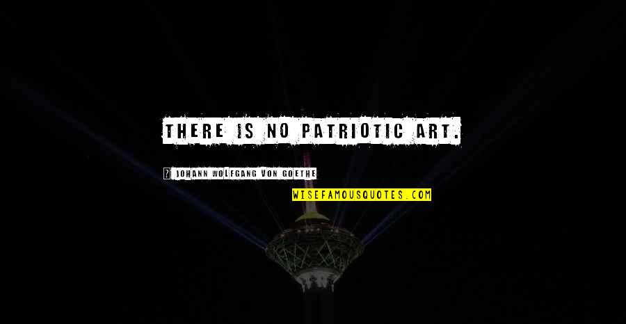 Patriotic Quotes By Johann Wolfgang Von Goethe: There is no patriotic art.