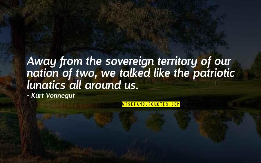 Patriotic Quotes By Kurt Vonnegut: Away from the sovereign territory of our nation