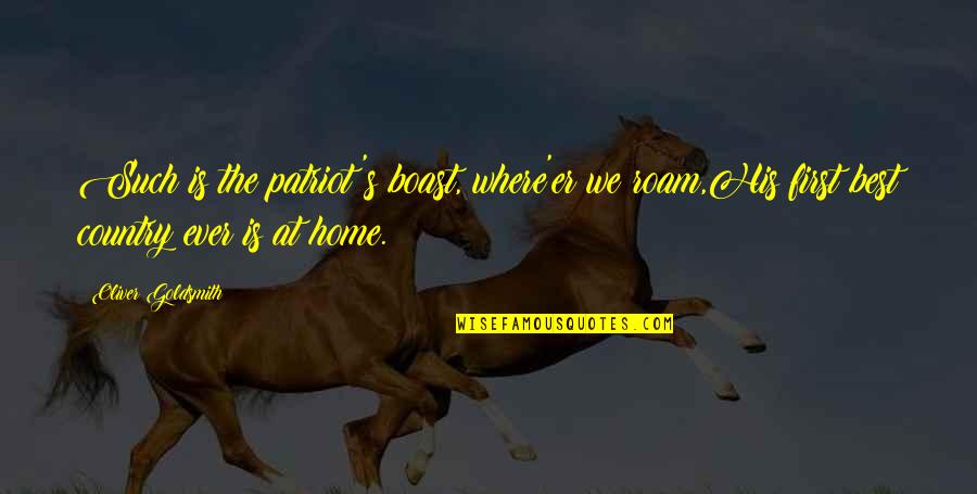 Patriotic Quotes By Oliver Goldsmith: Such is the patriot's boast, where'er we roam,His