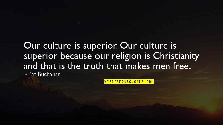 Patriotic Quotes By Pat Buchanan: Our culture is superior. Our culture is superior