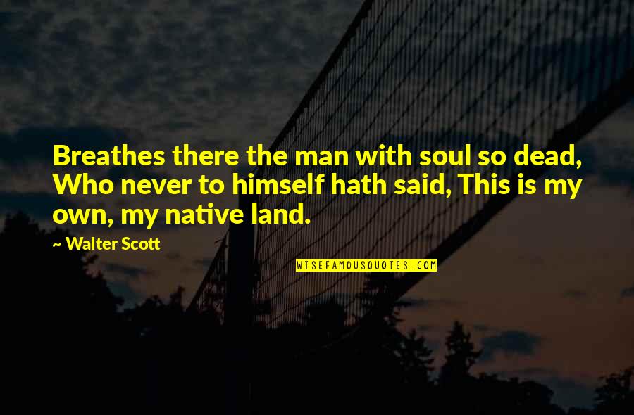 Patriotic Quotes By Walter Scott: Breathes there the man with soul so dead,