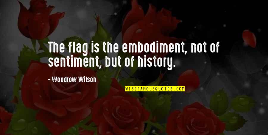 Patriotic Quotes By Woodrow Wilson: The flag is the embodiment, not of sentiment,