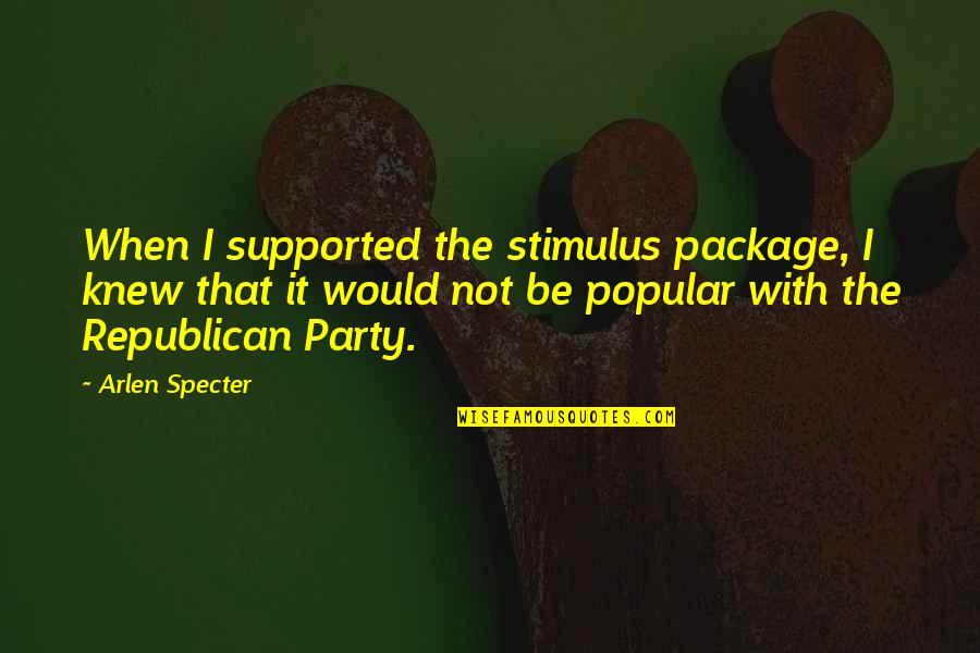Patriotically Quotes By Arlen Specter: When I supported the stimulus package, I knew