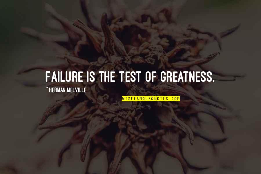 Patriotically Quotes By Herman Melville: Failure is the test of greatness.