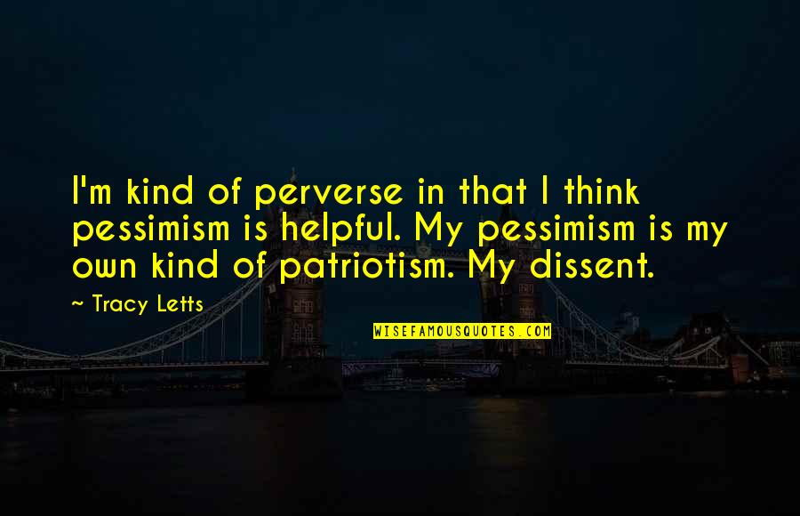 Patriotism And Dissent Quotes By Tracy Letts: I'm kind of perverse in that I think