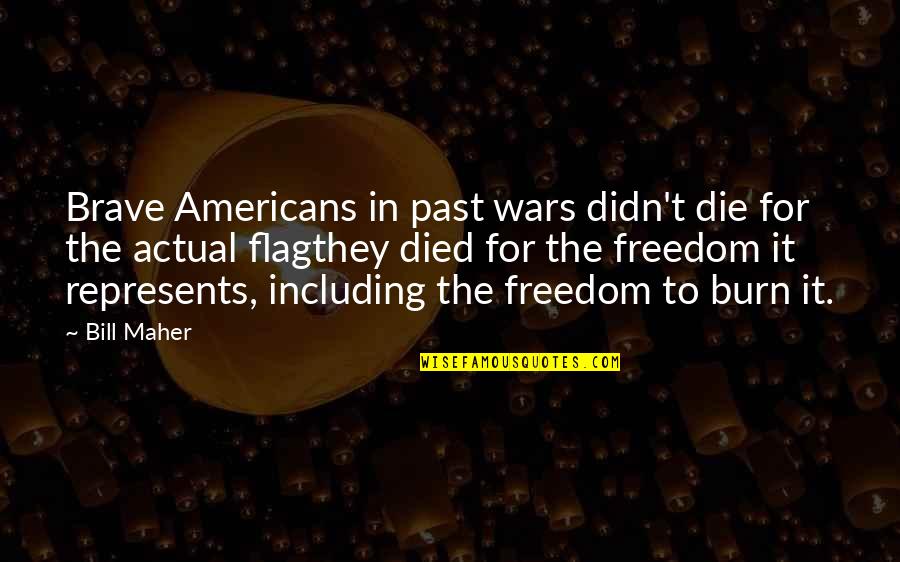 Patriotism And Freedom Quotes By Bill Maher: Brave Americans in past wars didn't die for