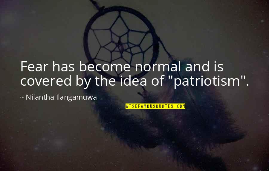 Patriotism And Freedom Quotes By Nilantha Ilangamuwa: Fear has become normal and is covered by