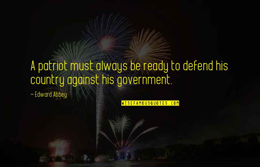 Patriotism And Protest Quotes By Edward Abbey: A patriot must always be ready to defend