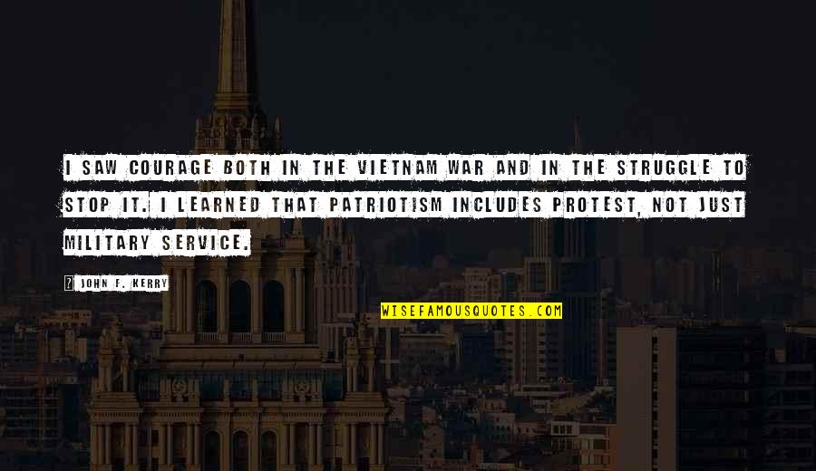 Patriotism And Protest Quotes By John F. Kerry: I saw courage both in the Vietnam War