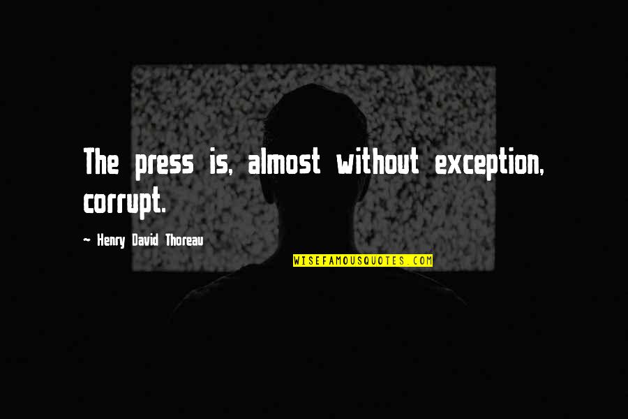 Patriotism From Founding Fathers Quotes By Henry David Thoreau: The press is, almost without exception, corrupt.