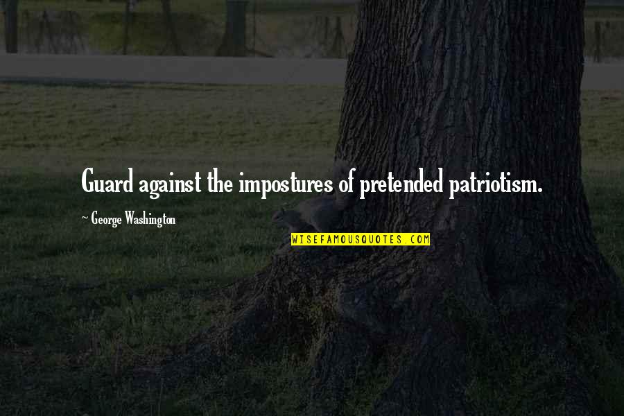 Patriotism From George Washington Quotes By George Washington: Guard against the impostures of pretended patriotism.