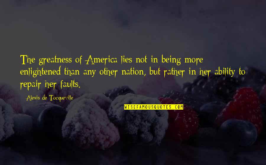 Patriotism In America Quotes By Alexis De Tocqueville: The greatness of America lies not in being
