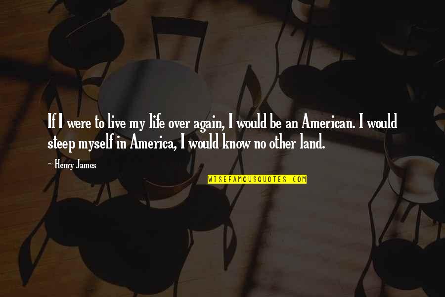 Patriotism In America Quotes By Henry James: If I were to live my life over