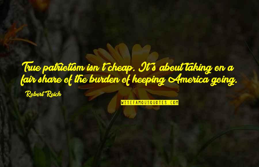 Patriotism In America Quotes By Robert Reich: True patriotism isn't cheap. It's about taking on
