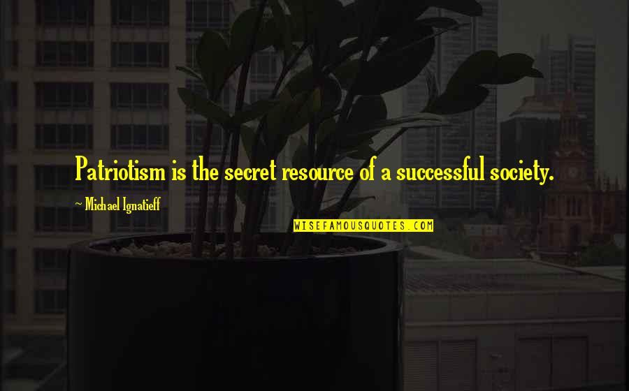 Patriotism Quotes By Michael Ignatieff: Patriotism is the secret resource of a successful