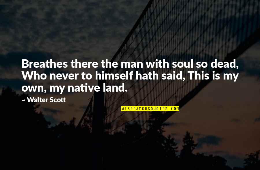 Patriotism Quotes By Walter Scott: Breathes there the man with soul so dead,