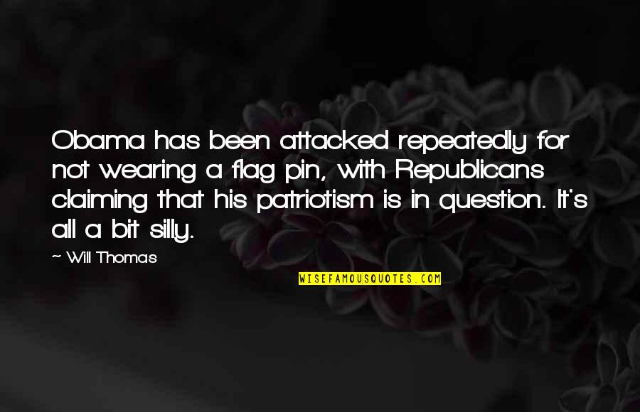 Patriotism Quotes By Will Thomas: Obama has been attacked repeatedly for not wearing