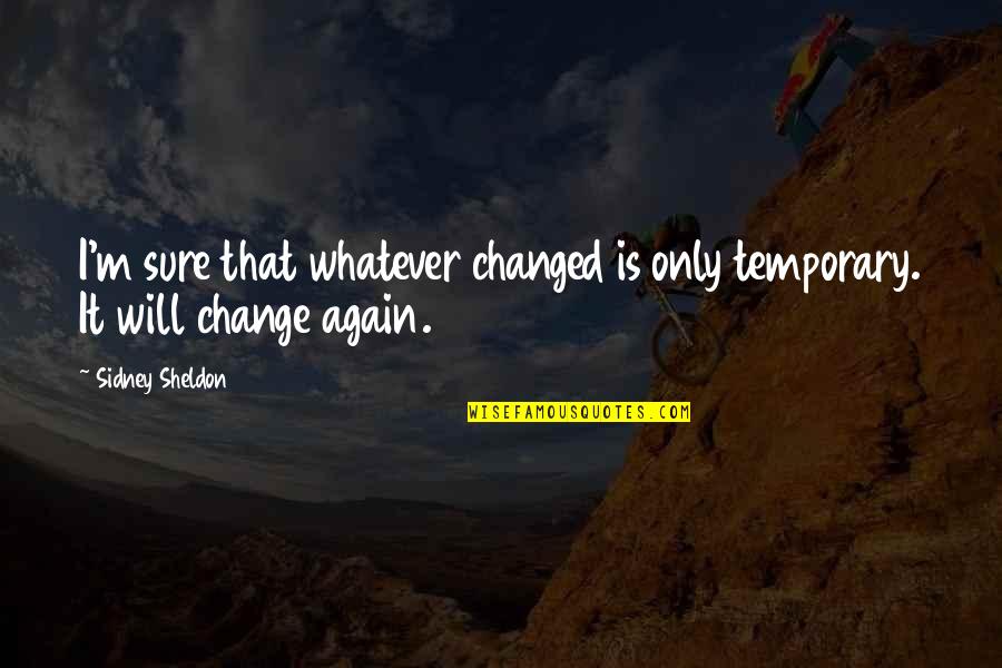 Patrisha Wright Quotes By Sidney Sheldon: I'm sure that whatever changed is only temporary.