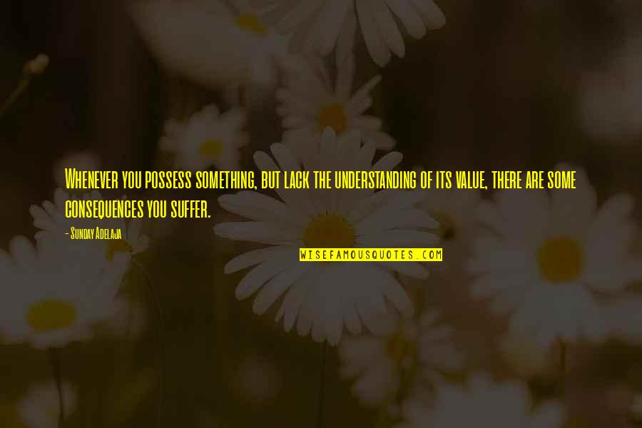 Patrisha Wright Quotes By Sunday Adelaja: Whenever you possess something, but lack the understanding Patrisha Wright Quotes By Sunday Adelaja: Whenever you possess something, but lack the understanding
