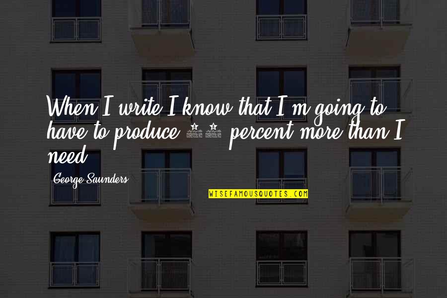 Patristic Nectar Quotes By George Saunders: When I write I know that I'm going Patristic Nectar Quotes By George Saunders: When I write I know that I'm going
