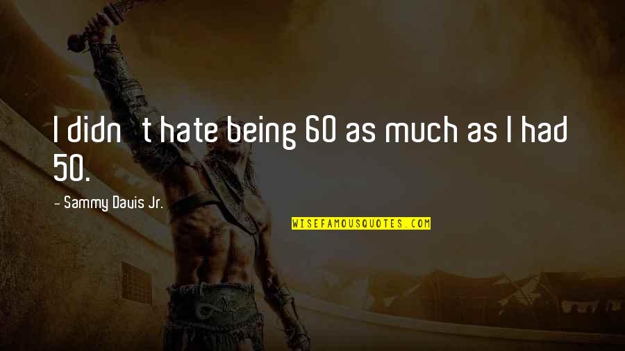 Patristic Nectar Quotes By Sammy Davis Jr.: I didn't hate being 60 as much as Patristic Nectar Quotes By Sammy Davis Jr.: I didn't hate being 60 as much as