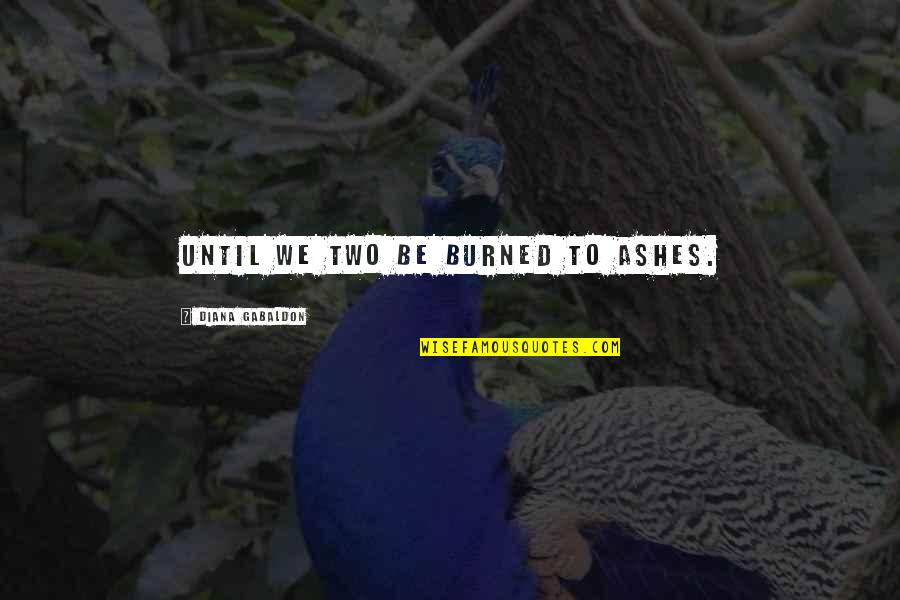 Patristic Period Quotes By Diana Gabaldon: Until we two be burned to ashes. Patristic Period Quotes By Diana Gabaldon: Until we two be burned to ashes.