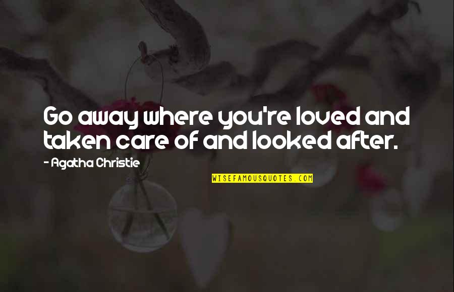 Patristics Def Quotes By Agatha Christie: Go away where you're loved and taken care Patristics Def Quotes By Agatha Christie: Go away where you're loved and taken care