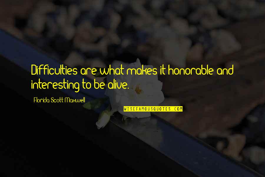 Patristics Def Quotes By Florida Scott-Maxwell: Difficulties are what makes it honorable and interesting Patristics Def Quotes By Florida Scott-Maxwell: Difficulties are what makes it honorable and interesting