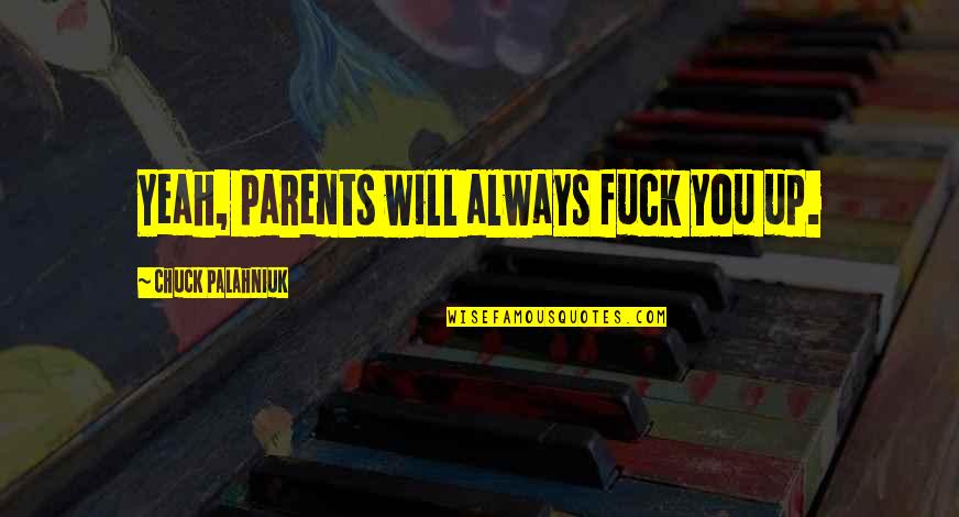Patrochialism Quotes By Chuck Palahniuk: Yeah, parents will always fuck you up. Patrochialism Quotes By Chuck Palahniuk: Yeah, parents will always fuck you up.