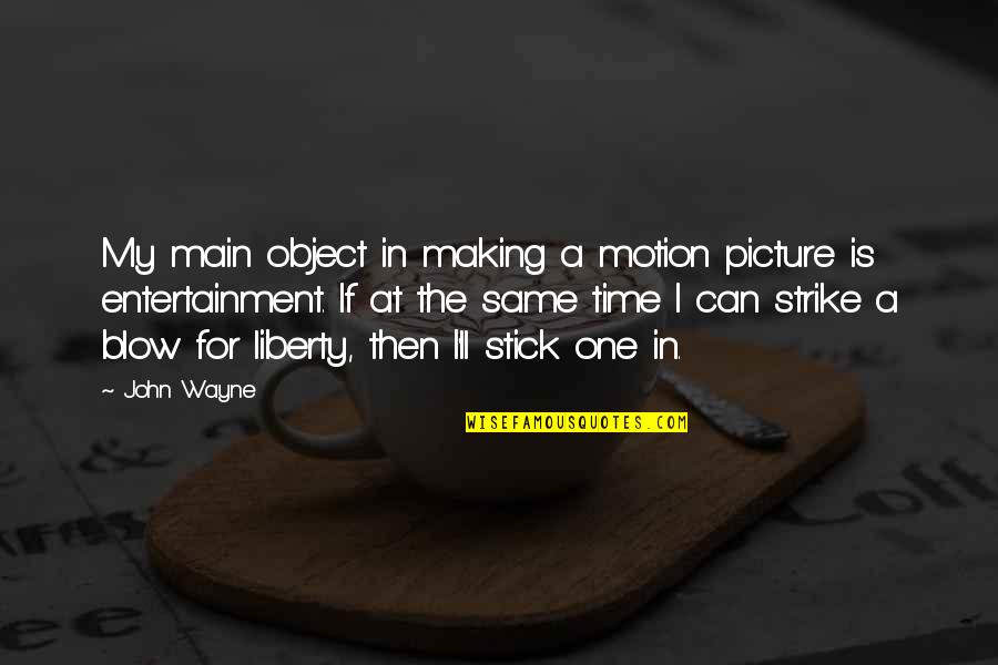 Patrochialism Quotes By John Wayne: My main object in making a motion picture Patrochialism Quotes By John Wayne: My main object in making a motion picture