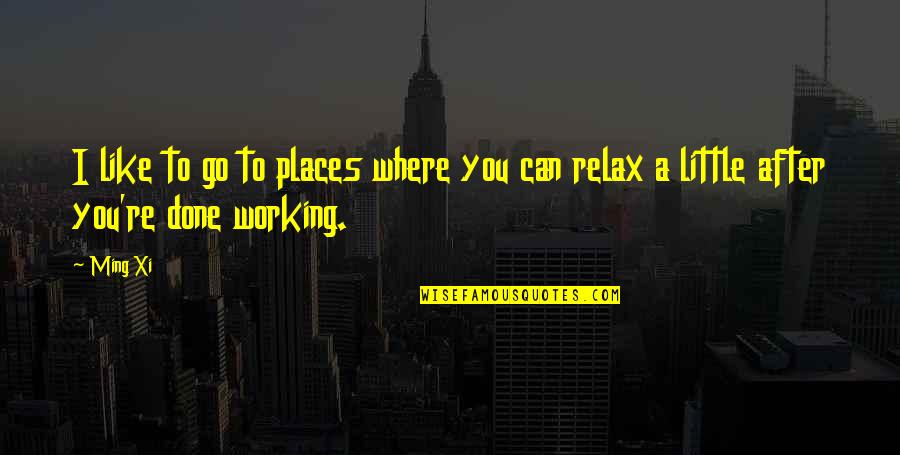 Patrochialism Quotes By Ming Xi: I like to go to places where you