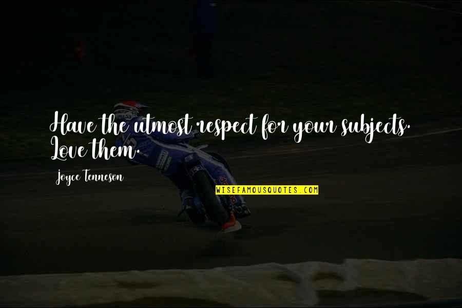Patrocinia Ramos Quotes By Joyce Tenneson: Have the utmost respect for your subjects. Love Patrocinia Ramos Quotes By Joyce Tenneson: Have the utmost respect for your subjects. Love