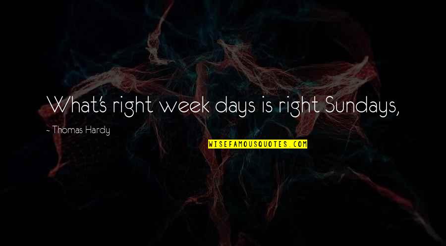 Patrocinio Villafuerte Quotes By Thomas Hardy: What's right week days is right Sundays,