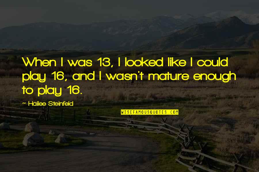 Patroclus Character Quotes By Hailee Steinfeld: When I was 13, I looked like I Patroclus Character Quotes By Hailee Steinfeld: When I was 13, I looked like I