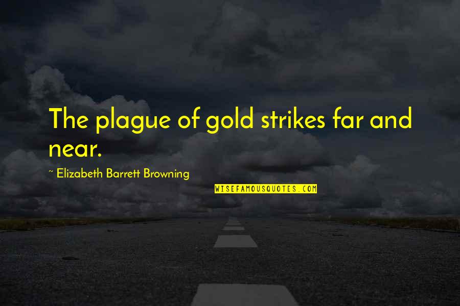 Patroclus Pronounce Quotes By Elizabeth Barrett Browning: The plague of gold strikes far and near.
