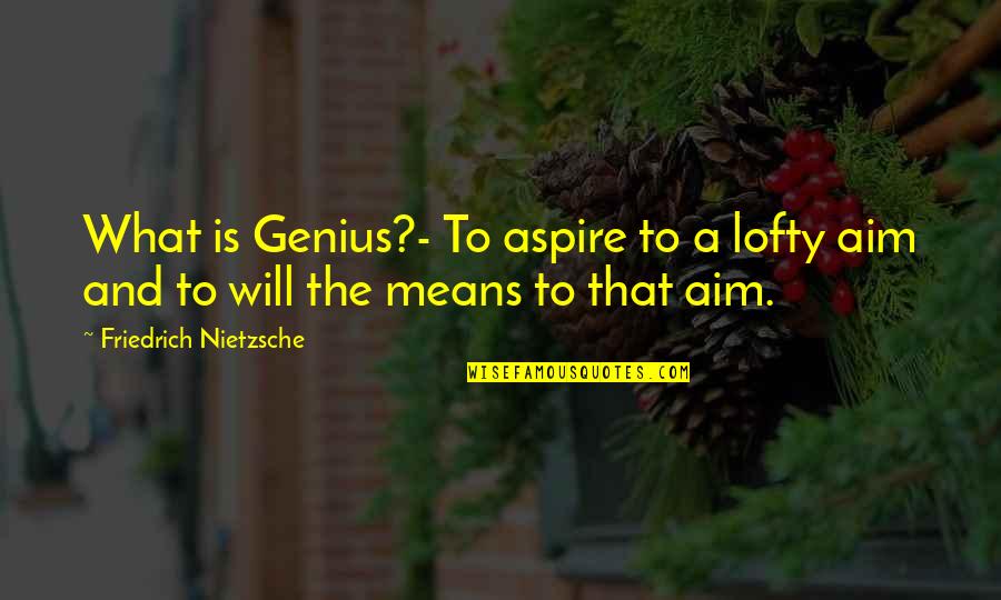 Patroklos Alpha Quotes By Friedrich Nietzsche: What is Genius?- To aspire to a lofty