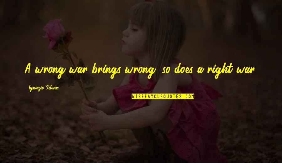 Patroklos Alpha Quotes By Ignazio Silone: A wrong war brings wrong; so does a