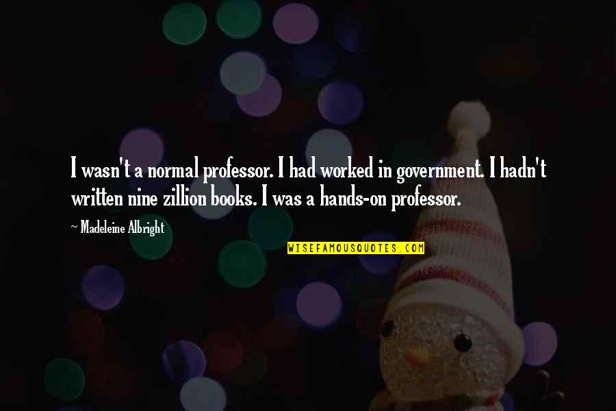 Patroklos Alpha Quotes By Madeleine Albright: I wasn't a normal professor. I had worked