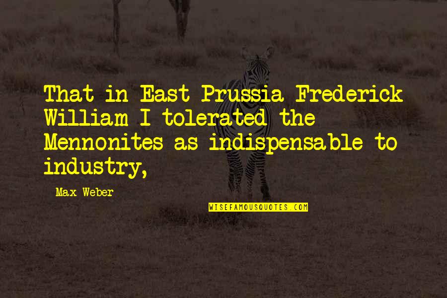 Patroklos Alpha Quotes By Max Weber: That in East Prussia Frederick William I tolerated